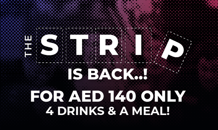The Strip is back..! For AED 140 ONLY 4 drinks & a meal!